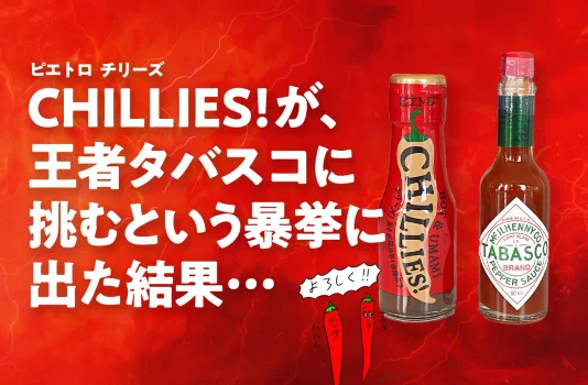 辛い調味料チリーズ vs タバスコ ピエトロ｢CHILLIES!(チリーズ)｣が､王者タバスコに挑むという暴挙に出た結果…